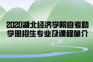 2020年湖北经济学院自考助学班招生专业及课程简介