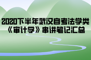 2020下半年武汉自考法学类《审计学》串讲笔记汇总