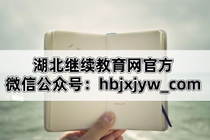 湖北继续教育网官方微信公众号:hbjxjyw_com 湖北继续教育网官方微信公众号:hbjxjyw_com