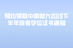 预约领取中南财大2019下半年自考学位证书通知