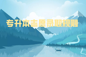 专升本志愿录取规则 专升本志愿录取规则