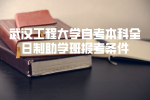 武汉工程大学自考本科全日制助学班报考条件