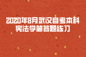 2020年8月武汉自考本科宪法学简答题练习十五