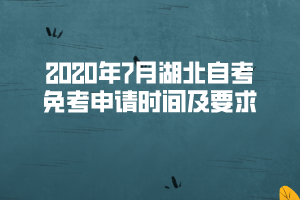 2020年7月湖北自考免考申请时间及要求