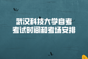 武汉科技大学自考考试时间和考场安排