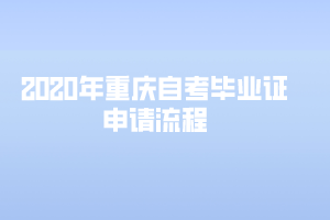 2020年重庆自考毕业证申请流程