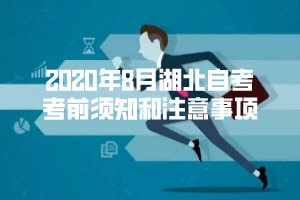 2020年8月湖北自考考前须知和注意事项 2020年8月湖北自考考前须知和注意事项