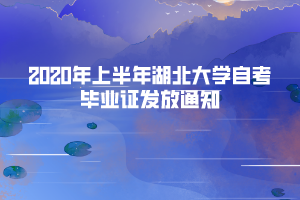 2020年上半年湖北大学自考毕业证发放通知 2020年上半年湖北大学自考毕业证发放通知