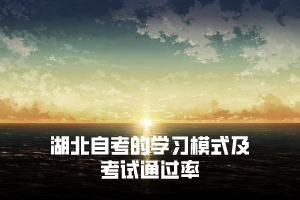 湖北自考的学习模式是怎样的，自学考试通过率低吗