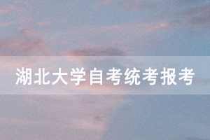 湖北大学自考统考报考 湖北大学自考统考报考