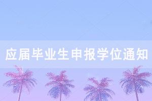 2020年下半年湖北大学自考应届毕业生申报学位通知 2020年下半年湖北大学自考应届毕业生申报学位通知