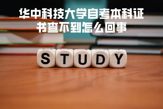 华中科技大学自考本科证书查不到怎么回事 华中科技大学自考本科证书查不到怎么回事