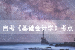 2020年武汉自考《基础会计学》各章考点汇总