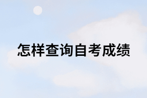 怎样查询自考成绩？在哪里可以查询？