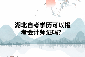 湖北自考学历可以报考会计师证吗? 湖北自考学历可以报考会计师证吗?