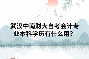 武汉中南财大自考会计专业本科学历有什么用? 武汉中南财大自考会计专业本科学历有什么用?