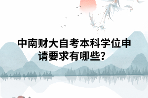 中南财大自考本科学位申请要求有哪些？