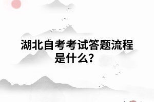 湖北自考考试答题流程是什么？