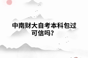 中南财大自考本科包过可信吗? 中南财大自考本科包过可信吗?