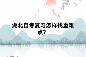 湖北自考复习怎样找重难点？