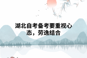 湖北自考备考要重视心态,劳逸结合 湖北自考备考要重视心态,劳逸结合