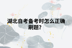 湖北自考备考时怎么正确刷题？