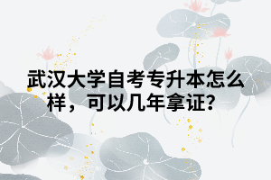 武汉大学自考专升本怎么样，可以几年拿证？