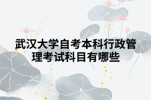 武汉大学自考本科行政管理考试科目有哪些