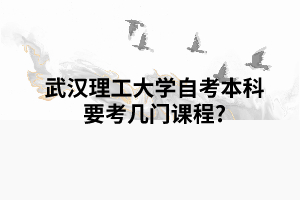 武汉理工大学自考本科要考几门课程?