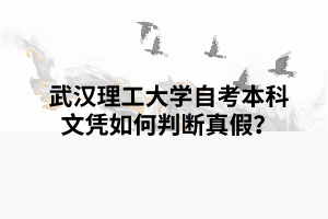 武汉理工大学自考本科文凭如何判断真假？