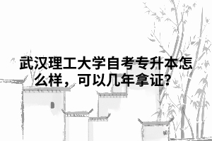 武汉理工大学自考专升本怎么样，可以几年拿证？