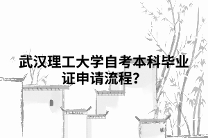 武汉理工大学自考本科毕业证申请流程？