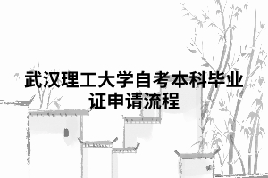 武汉理工大学自考本科毕业证申请流程