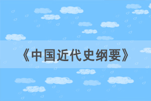 2021年4月湖北自考《中国近代史纲要》选择题练习（1）