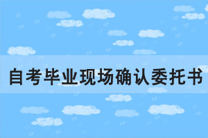 2020年6月湖北自考网上毕业申请现场确认委托书