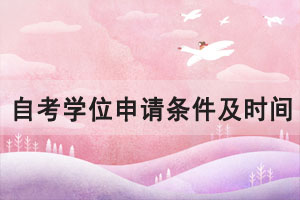 2021年华中师范大学自考学位申请条件及时间是什么？