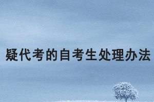 湖北大学对疑代考的自考生处理办法是怎样的？