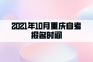 2021年10月重庆自考报名时间