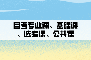 自考专业课、基础课、选考课、公共课