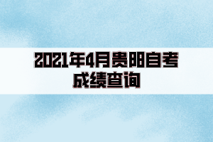 2021年4月贵阳自考成绩在5月14日已经公布