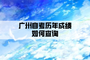 广州自考历年成绩如何查询？