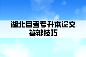 湖北自考专升本论文答辩技巧