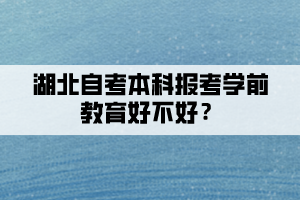 湖北自考本科报考学前教育好不好？