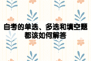 自考的单选、多选和填空题都该如何解答？