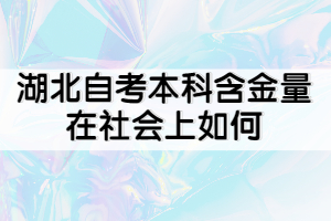 湖北自考本科含金量在社会上如何