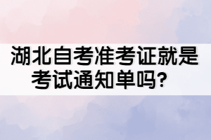 湖北自考准考证就是考试通知单吗？
