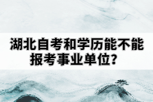 湖北自考和学历能不能报考事业单位？