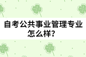 自考公共事业管理专业怎么样？