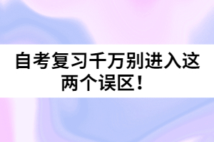 自考复习千万别进入这两个误区！