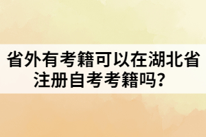 省外有考籍可以在湖北省注册自考考籍吗？